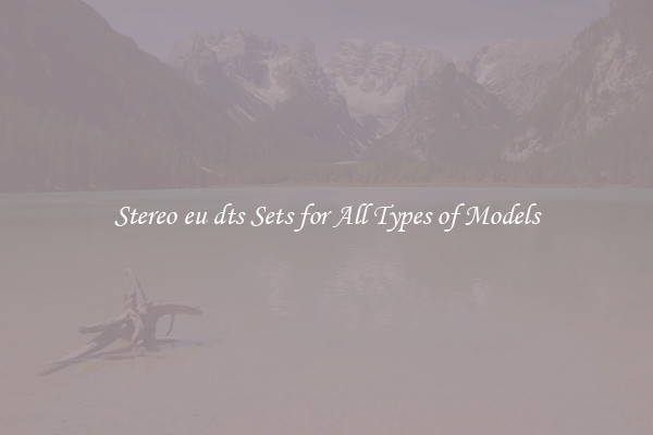 Stereo eu dts Sets for All Types of Models