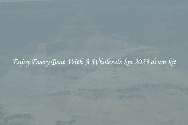 Enjoy Every Beat With A Wholesale km 2023 drum kit
