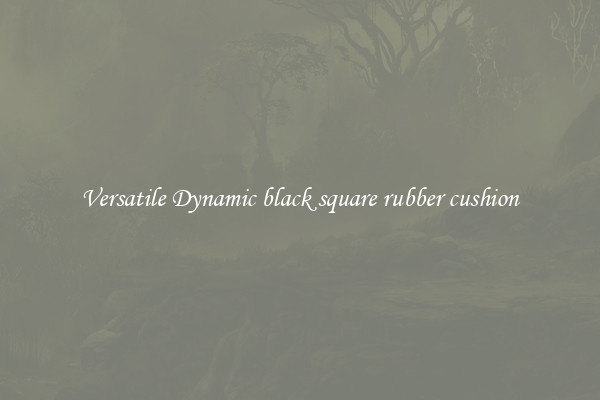 Versatile Dynamic black square rubber cushion