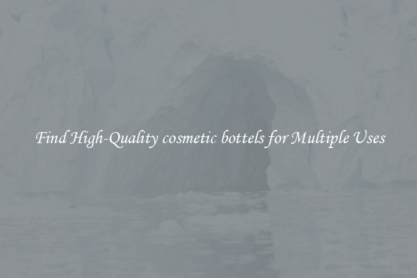 Find High-Quality cosmetic bottels for Multiple Uses