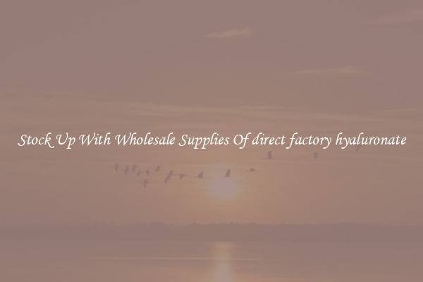 Stock Up With Wholesale Supplies Of direct factory hyaluronate