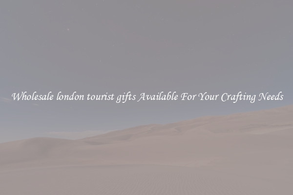 Wholesale london tourist gifts Available For Your Crafting Needs