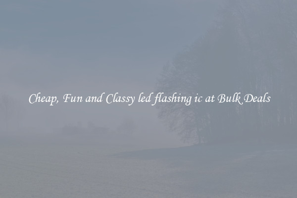 Cheap, Fun and Classy led flashing ic at Bulk Deals