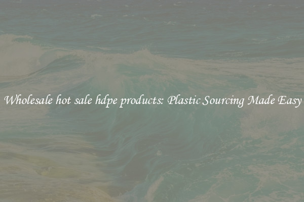 Wholesale hot sale hdpe products: Plastic Sourcing Made Easy