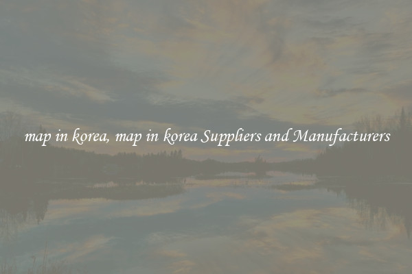 map in korea, map in korea Suppliers and Manufacturers