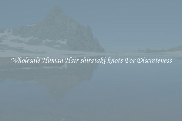 Wholesale Human Hair shirataki knots For Discreteness