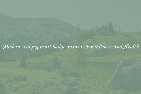 Modern cooking merit badge answers For Fitness And Health