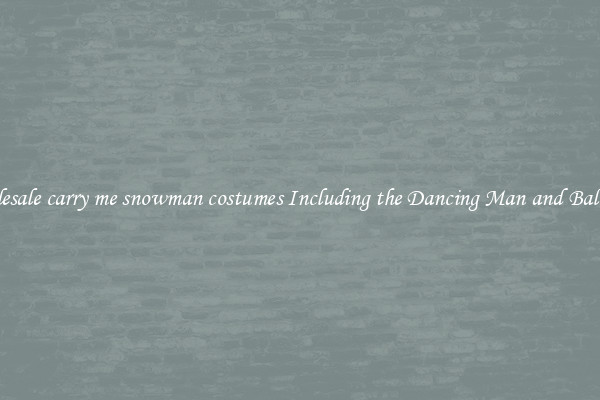 Wholesale carry me snowman costumes Including the Dancing Man and Balloons 