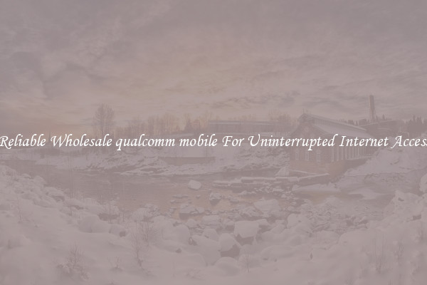 Reliable Wholesale qualcomm mobile For Uninterrupted Internet Access