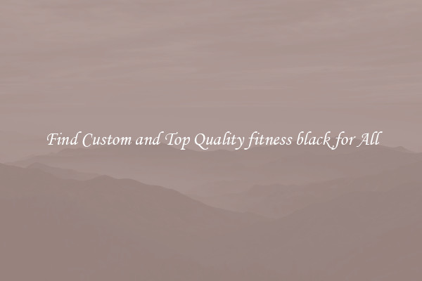 Find Custom and Top Quality fitness black for All