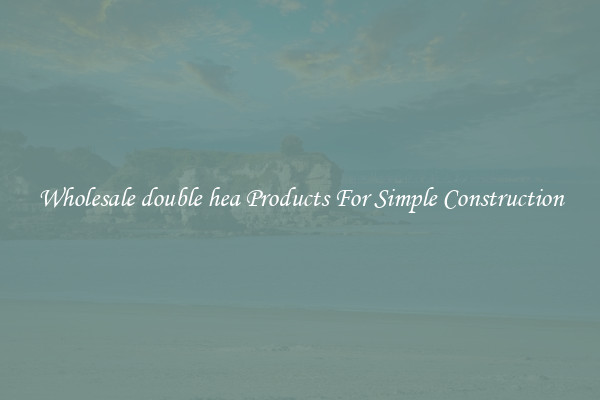 Wholesale double hea Products For Simple Construction