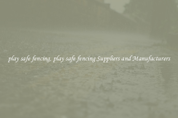 play safe fencing, play safe fencing Suppliers and Manufacturers