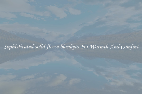 Sophisticated solid fleece blankets For Warmth And Comfort