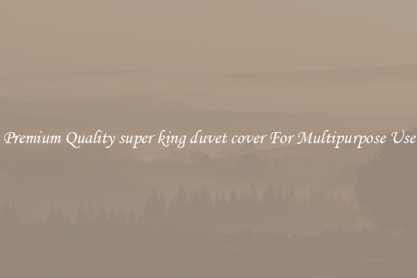 Premium Quality super king duvet cover For Multipurpose Use