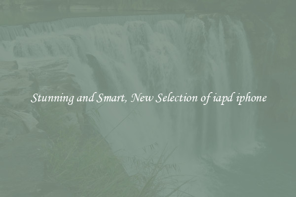 Stunning and Smart, New Selection of iapd iphone
