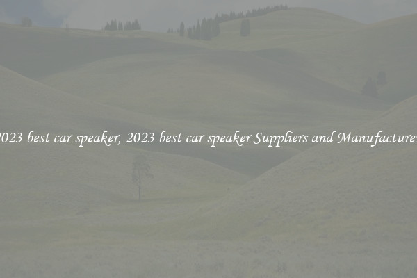 2023 best car speaker, 2023 best car speaker Suppliers and Manufacturers