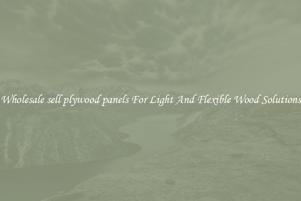 Wholesale sell plywood panels For Light And Flexible Wood Solutions