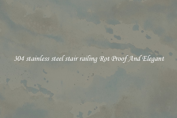 304 stainless steel stair railing Rot Proof And Elegant