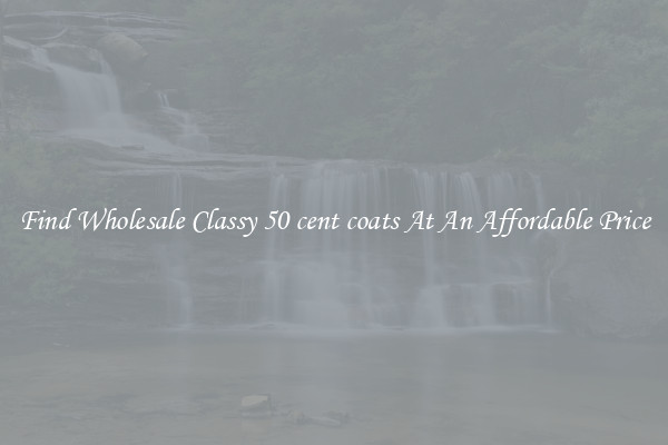 Find Wholesale Classy 50 cent coats At An Affordable Price