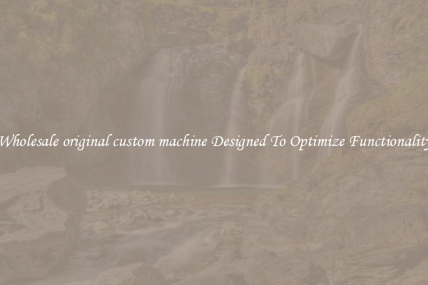 Wholesale original custom machine Designed To Optimize Functionality