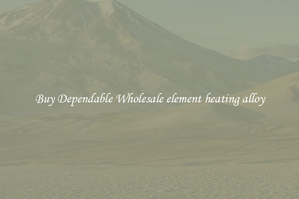 Buy Dependable Wholesale element heating alloy