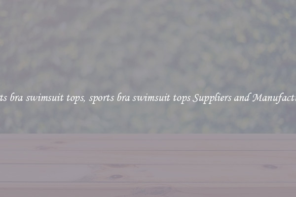 sports bra swimsuit tops, sports bra swimsuit tops Suppliers and Manufacturers