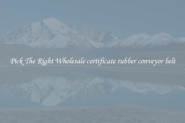 Pick The Right Wholesale certificate rubber conveyor belt