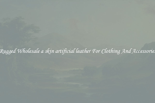 Rugged Wholesale a skin artificial leather For Clothing And Accessories