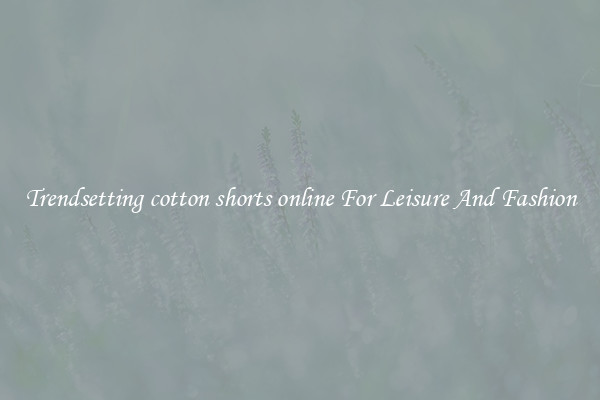 Trendsetting cotton shorts online For Leisure And Fashion