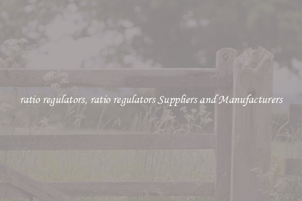 ratio regulators, ratio regulators Suppliers and Manufacturers