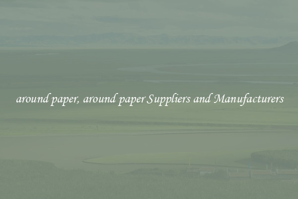 around paper, around paper Suppliers and Manufacturers