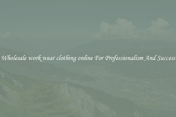Wholesale work wear clothing online For Professionalism And Success