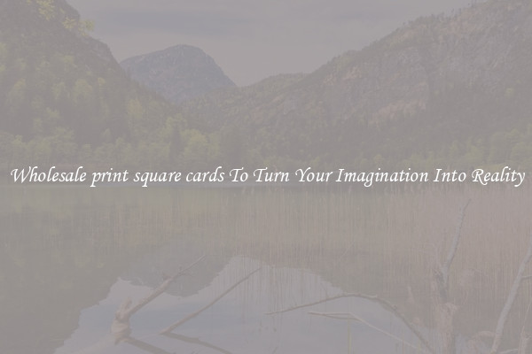 Wholesale print square cards To Turn Your Imagination Into Reality
