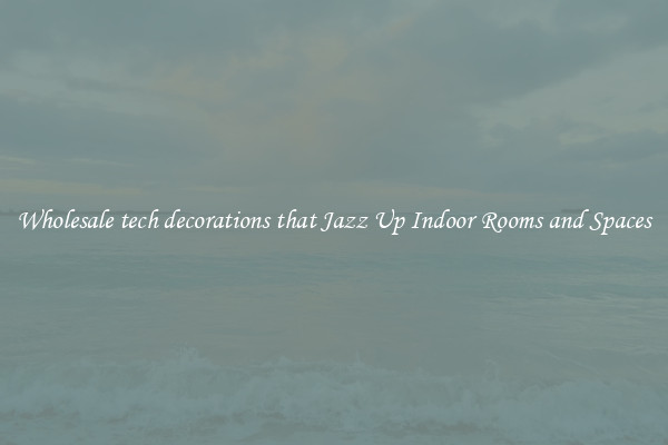Wholesale tech decorations that Jazz Up Indoor Rooms and Spaces