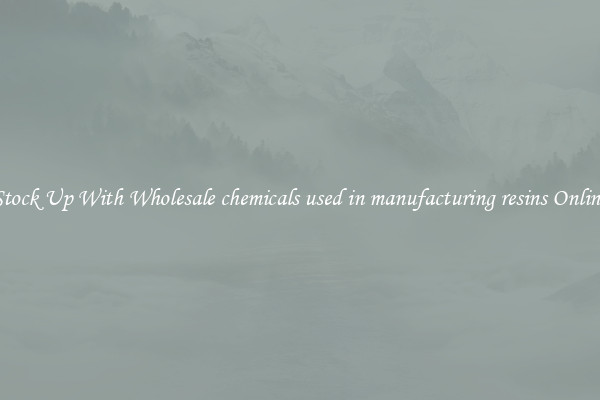 Stock Up With Wholesale chemicals used in manufacturing resins Online