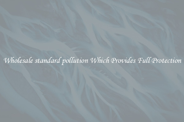 Wholesale standard pollution Which Provides Full Protection