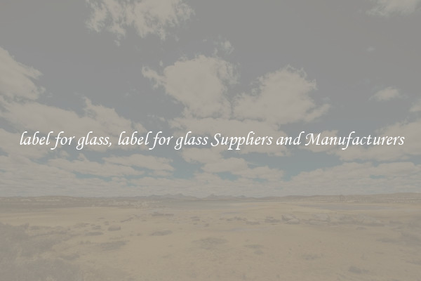 label for glass, label for glass Suppliers and Manufacturers