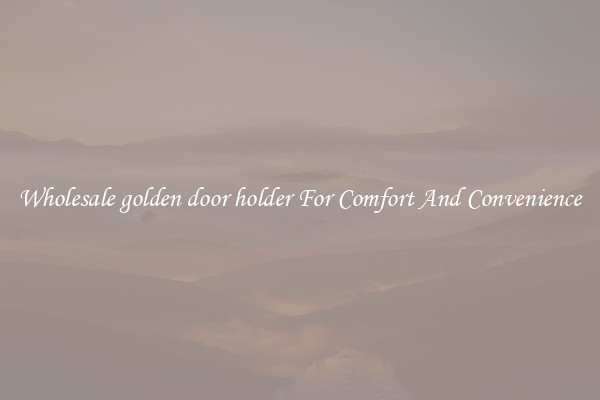 Wholesale golden door holder For Comfort And Convenience