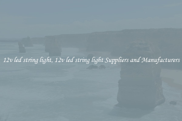 12v led string light, 12v led string light Suppliers and Manufacturers