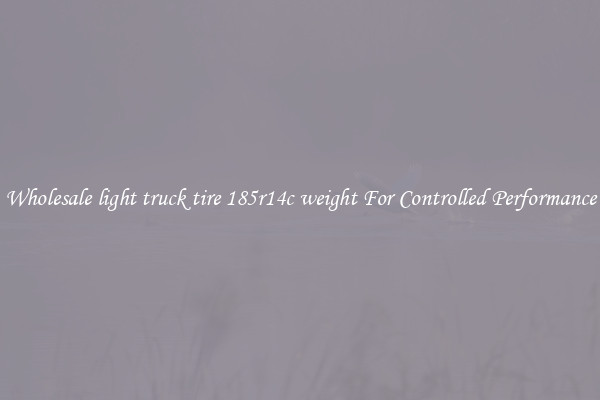 Wholesale light truck tire 185r14c weight For Controlled Performance