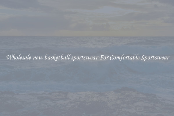 Wholesale new basketball sportswear For Comfortable Sportswear