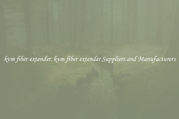 kvm fiber extender, kvm fiber extender Suppliers and Manufacturers