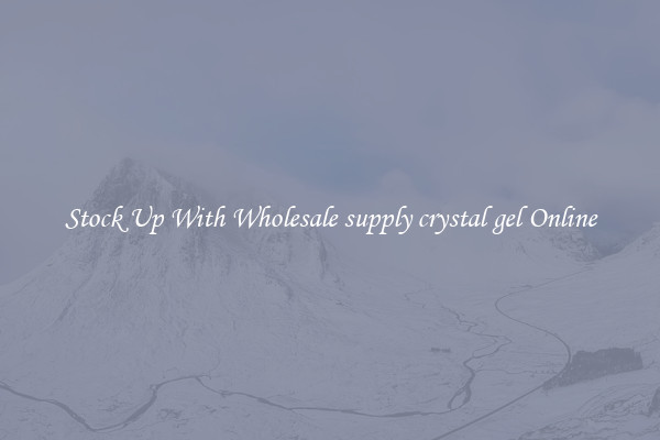 Stock Up With Wholesale supply crystal gel Online