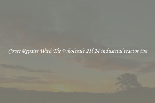  Cover Repairs With The Wholesale 21l 24 industrial tractor tire 