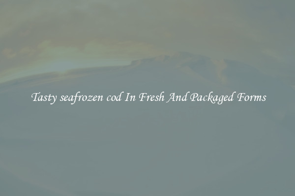 Tasty seafrozen cod In Fresh And Packaged Forms