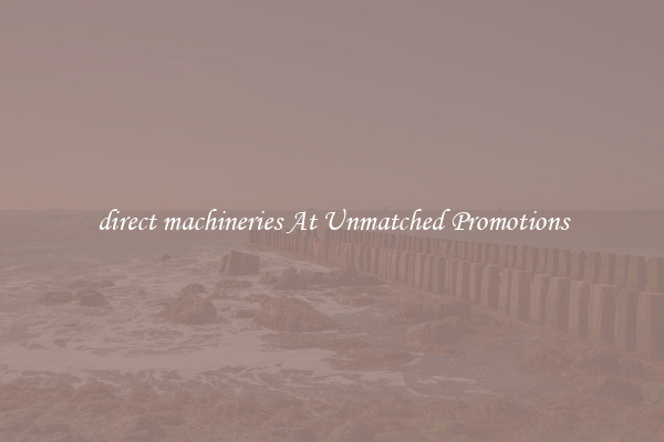 direct machineries At Unmatched Promotions