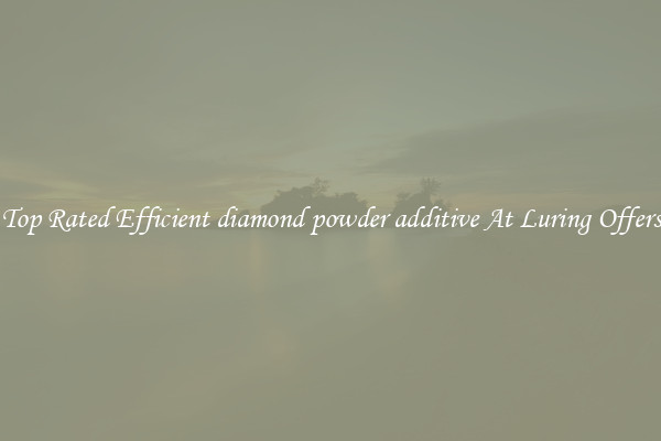 Top Rated Efficient diamond powder additive At Luring Offers