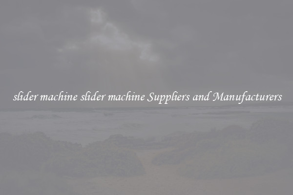 slider machine slider machine Suppliers and Manufacturers