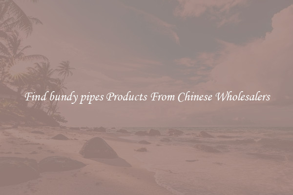Find bundy pipes Products From Chinese Wholesalers