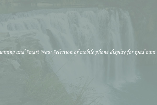 Stunning and Smart New Selection of mobile phone display for ipad mini lcd